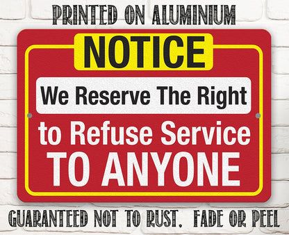 Notice, We Reserve The Right to Refuse Service To Anyone - Metal Sign