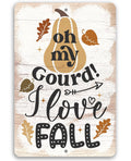 Oh My Gourd I Love Fall - Metal Sign