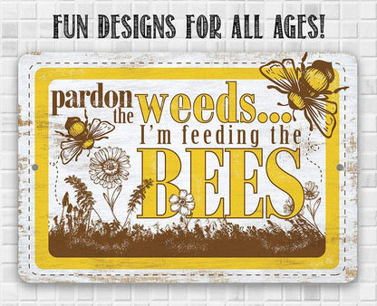 Pardon the Weeds I'm Feeding the Bees - Metal Sign