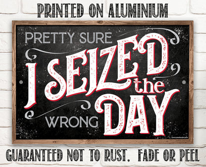 Pretty Sure I Seized The Wrong Day - Metal Sign