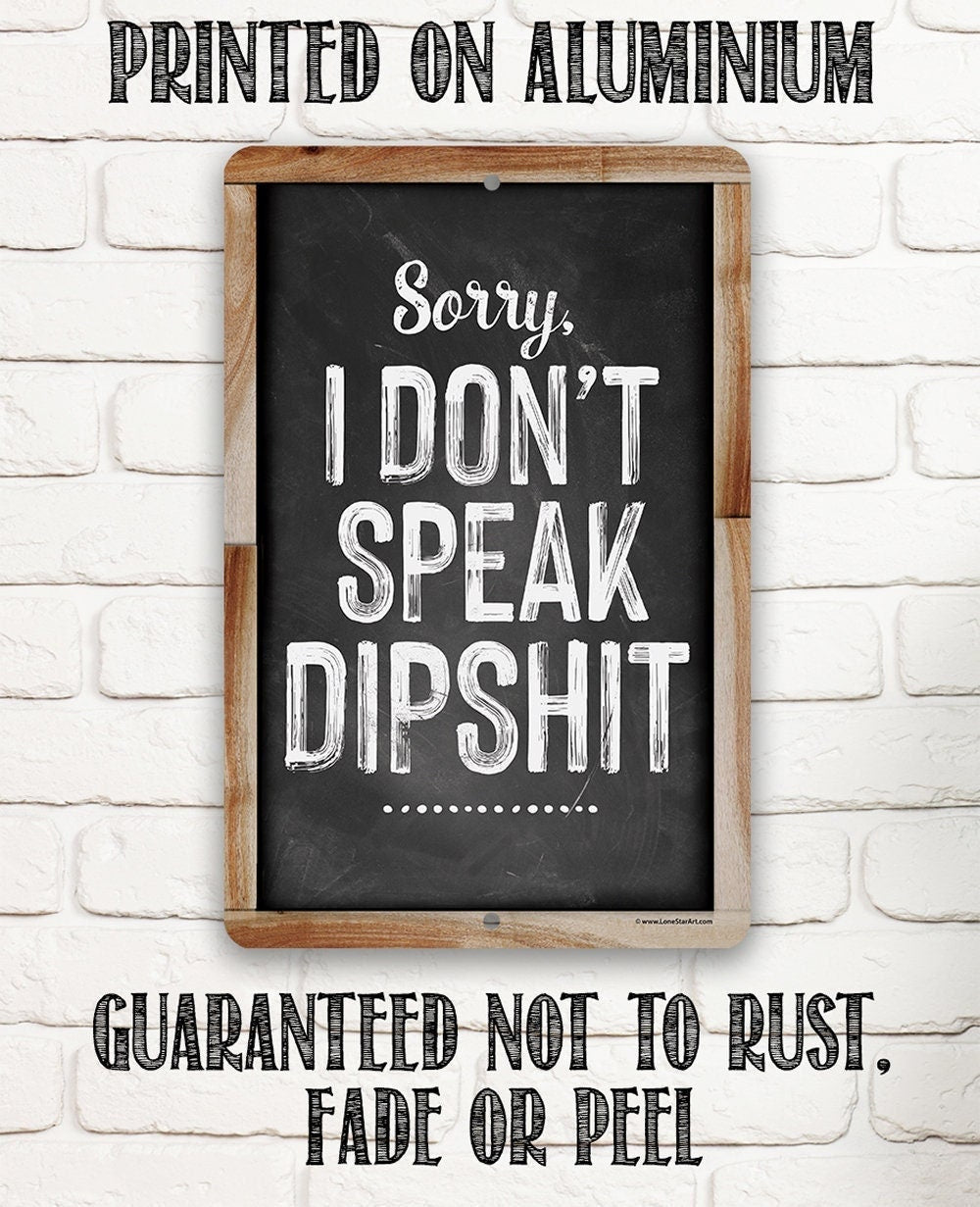Sorry I Don't Speak Dipshit - Metal Signs