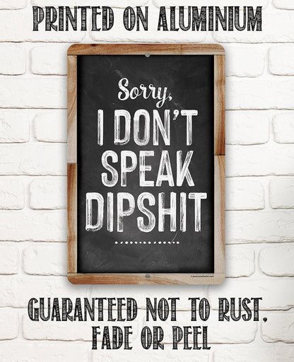 Sorry I Don't Speak Dipshit - Metal Signs