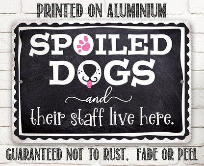 Spoiled Dogs and Their Staff Live Here - Metal Sign