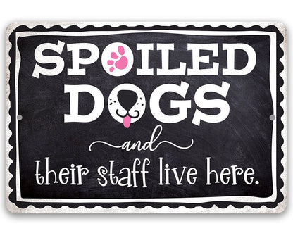 Spoiled Dogs and Their Staff Live Here - Metal Sign