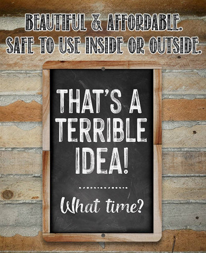 That's A Terrible Idea! What Time? - Metal Sign