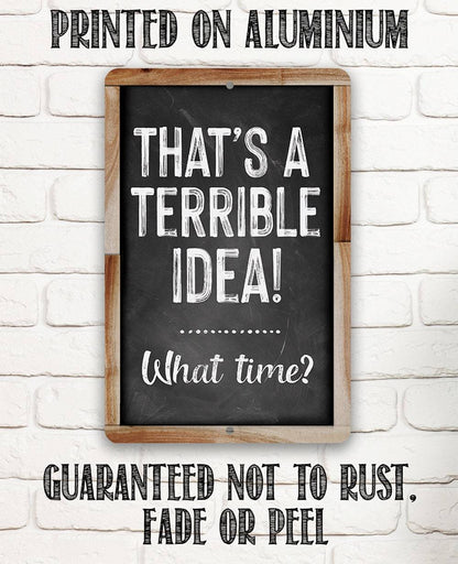 That's A Terrible Idea! What Time? - Metal Sign