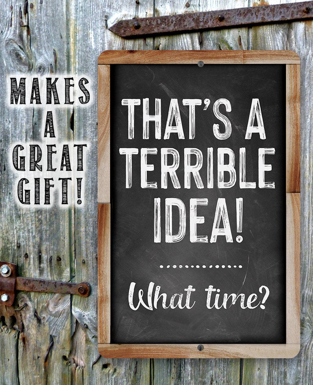That's A Terrible Idea! What Time? - Metal Sign