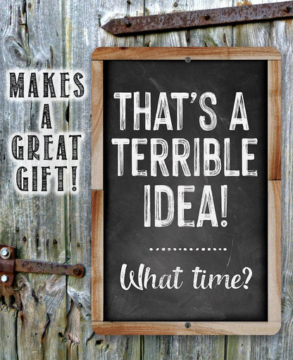 That's A Terrible Idea! What Time? - Metal Sign