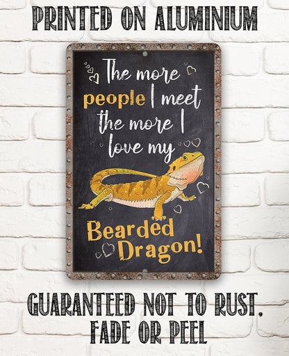 The More People I Meet The More I Love My Bearded Dragon - Metal Sign