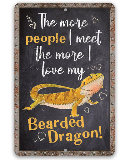 The More People I Meet The More I Love My Bearded Dragon - Metal Sign