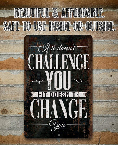 If It Doesn't Challenge You, It Doesn't Change You - Metal Sign