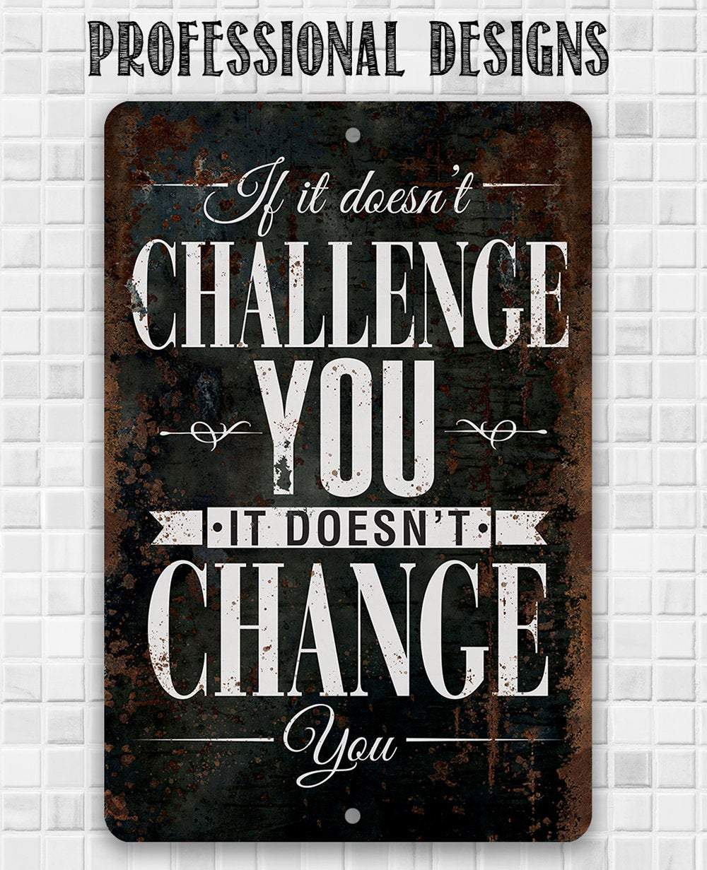 If It Doesn't Challenge You, It Doesn't Change You - Metal Sign