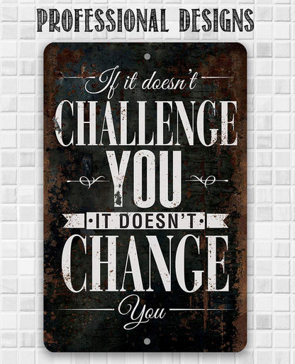 If It Doesn't Challenge You, It Doesn't Change You - Metal Sign