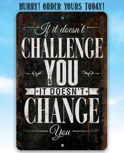 If It Doesn't Challenge You, It Doesn't Change You - Metal Sign