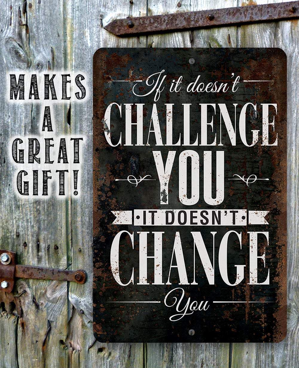 If It Doesn't Challenge You, It Doesn't Change You - Metal Sign