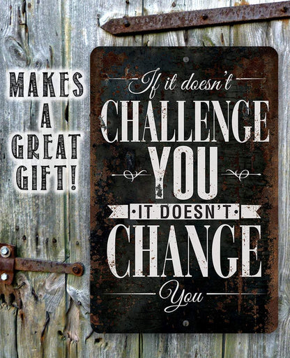 If It Doesn't Challenge You, It Doesn't Change You - Metal Sign