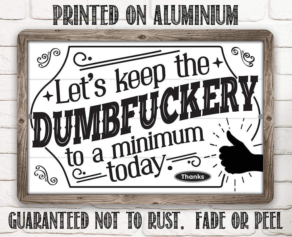 Let's Keep The Dumbfuckery - Metal Sign