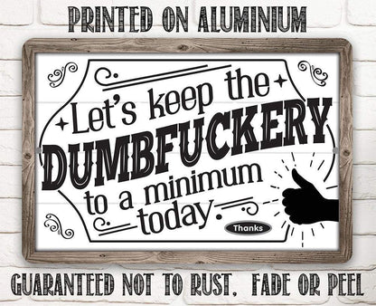 Let's Keep The Dumbfuckery - Metal Sign