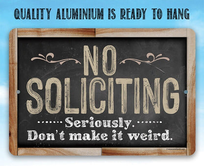 No Soliciting, Seriously Don't Make It Weird - Metal Sign