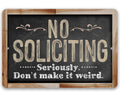 No Soliciting, Seriously Don't Make It Weird - Metal Sign