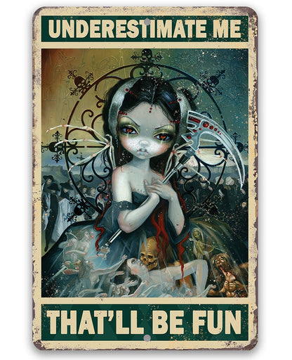 Underestimate Me That'll Be Fun - Metal Sign