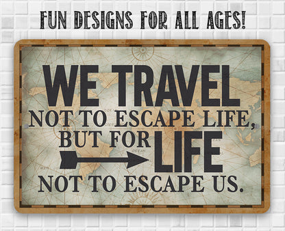 We Travel Not to Escape Life - Metal Sign