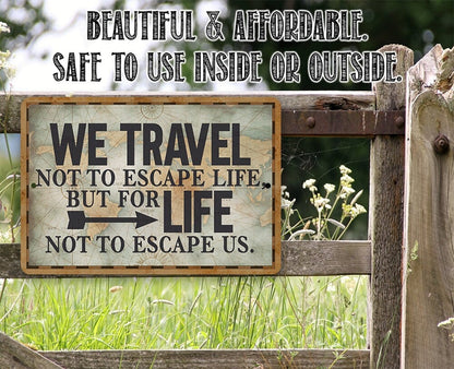 We Travel Not to Escape Life - Metal Sign
