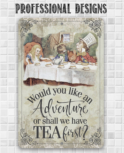 Would You Like An Adventure Or Shall We Have Tea First - Metal Sign